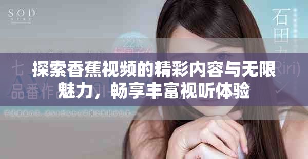 探索香蕉視頻的精彩內容與無限魅力，暢享豐富視聽體驗