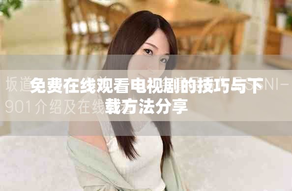 免費在線觀看電視劇的技巧與下載方法分享