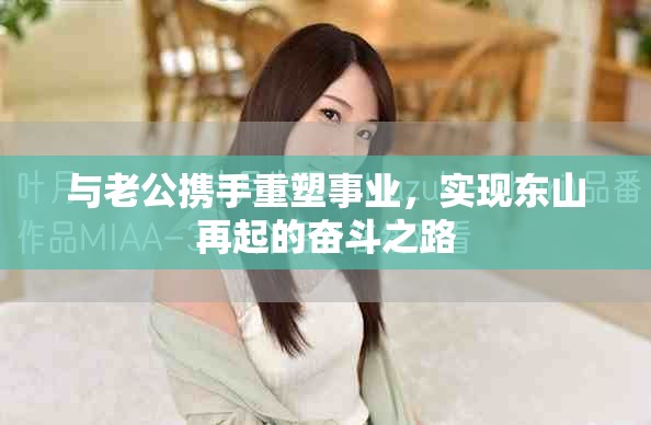 與老公攜手重塑事業，實現東山再起的奮斗之路