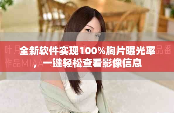全新軟件實現100%胸片曝光率，一鍵輕松查看影像信息