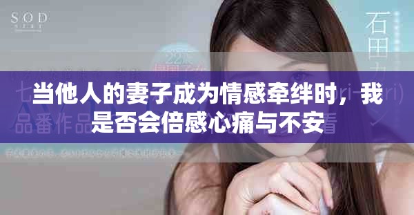 當(dāng)他人的妻子成為情感牽絆時(shí)，我是否會(huì)倍感心痛與不安