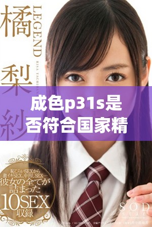 成色p31s是否符合國家精細(xì)產(chǎn)品標(biāo)準(zhǔn)的深入探討