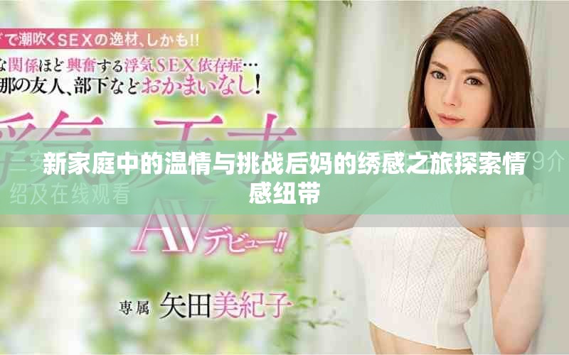 新家庭中的溫情與挑戰后媽的繡感之旅探索情感紐帶