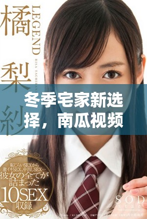 冬季宅家新選擇，南瓜視頻帶你暢享精彩內(nèi)容