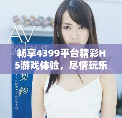 暢享4399平臺精彩H5游戲體驗，盡情玩樂不停歇