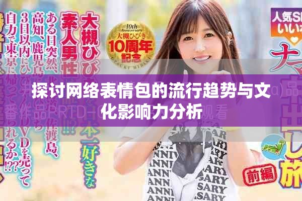 探討網(wǎng)絡(luò)表情包的流行趨勢與文化影響力分析