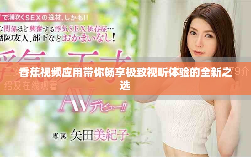 香蕉視頻應用帶你暢享極致視聽體驗的全新之選