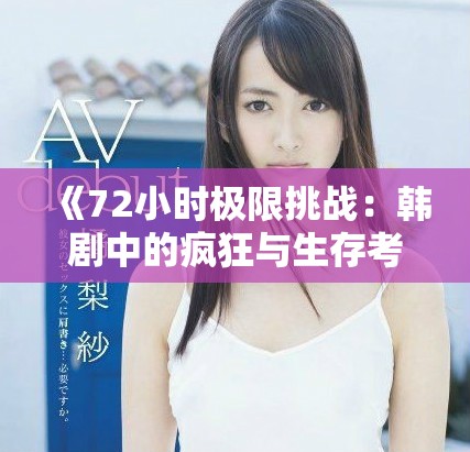 《72小時極限挑戰：韓劇中的瘋狂與生存考驗》