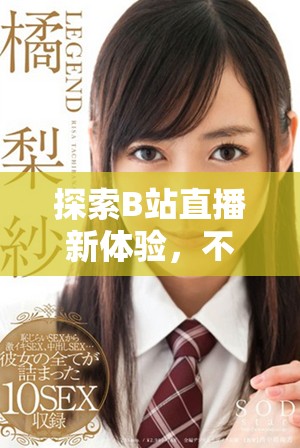 探索B站直播新體驗，不容錯過的精彩內容與互動樂趣！