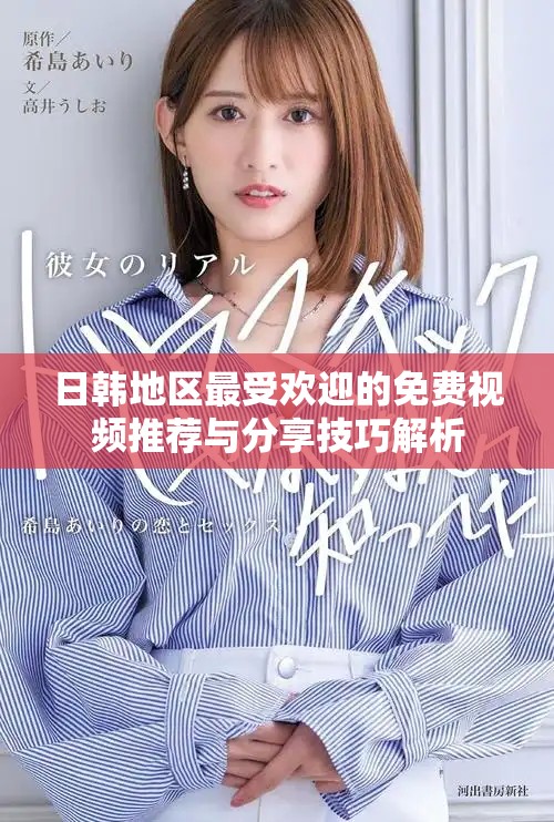 日韓地區(qū)最受歡迎的免費(fèi)視頻推薦與分享技巧解析