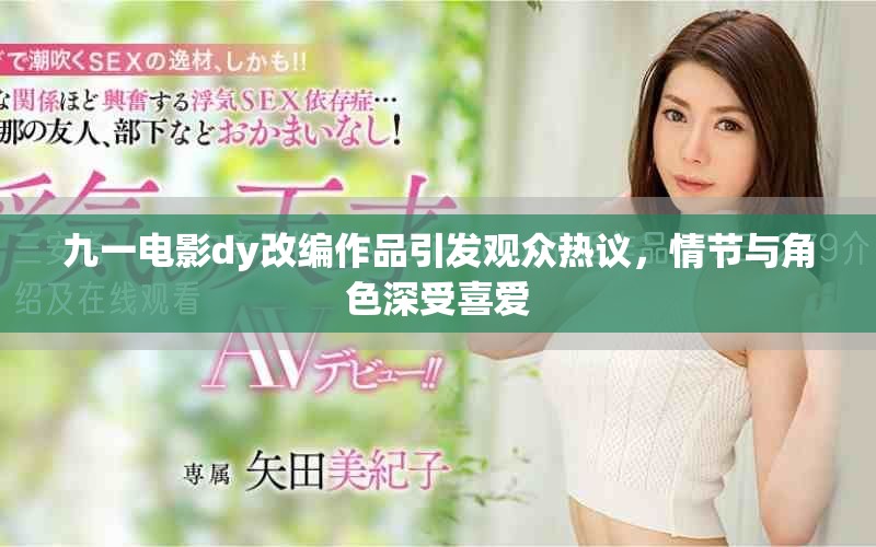九一電影dy改編作品引發觀眾熱議，情節與角色深受喜愛