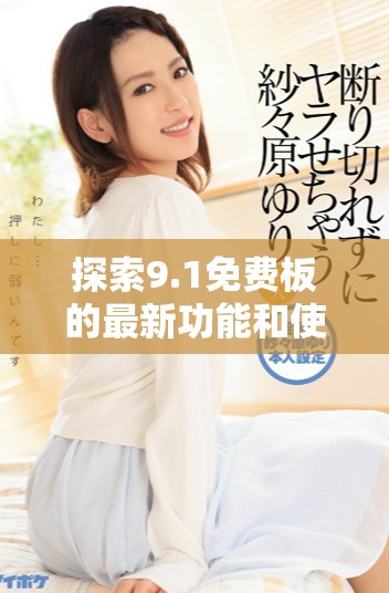 探索9.1免費板的最新功能和使用技巧分享