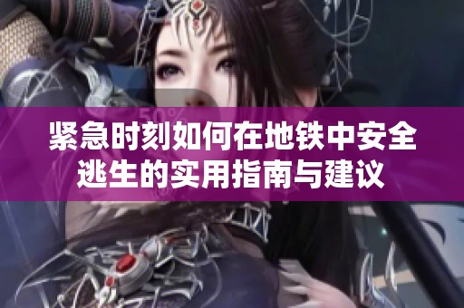 緊急時(shí)刻如何在地鐵中安全逃生的實(shí)用指南與建議