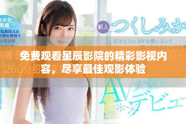 免費觀看星辰影院的精彩影視內容，盡享最佳觀影體驗