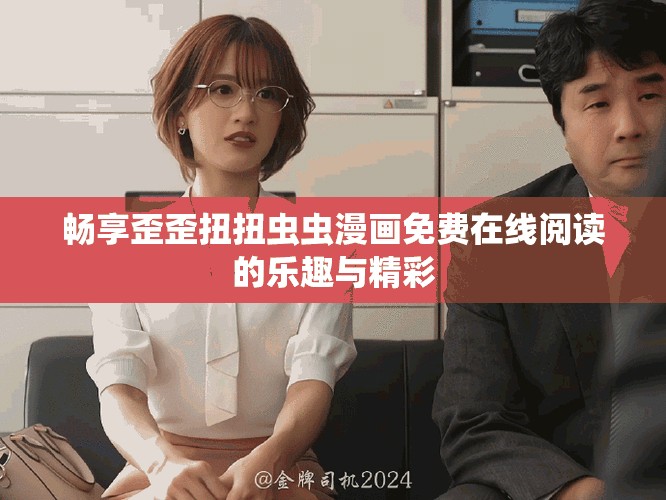 暢享歪歪扭扭蟲蟲漫畫免費在線閱讀的樂趣與精彩
