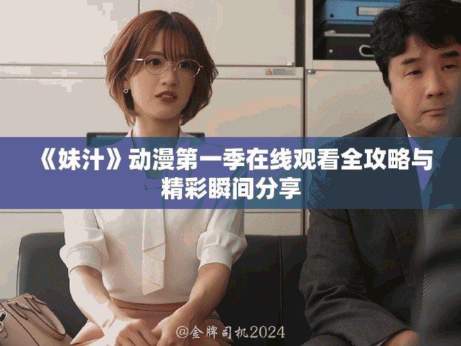 《妹汁》動漫第一季在線觀看全攻略與精彩瞬間分享