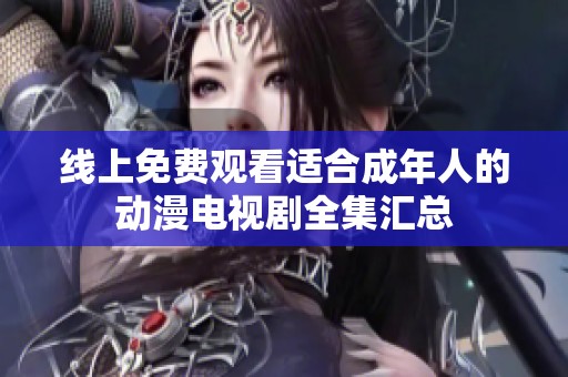 線上免費(fèi)觀看適合成年人的動(dòng)漫電視劇全集匯總