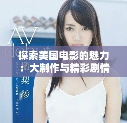 探索美國電影的魅力：大制作與精彩劇情的完美結合