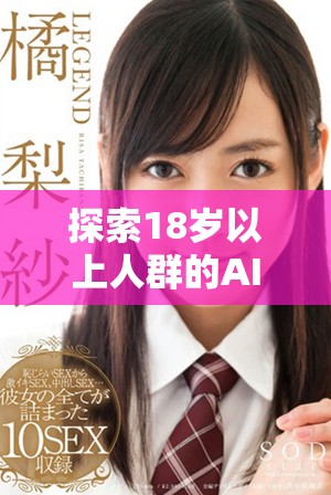 探索18歲以上人群的AI繪畫創(chuàng)作及其無限可能性