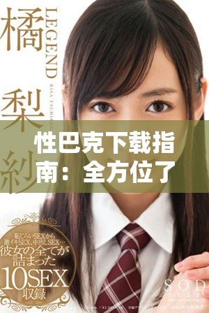 性巴克下載指南：全方位了解和獲取的最新方法與技巧