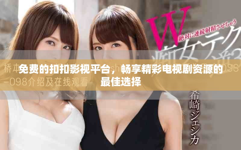 免費的扣扣影視平臺，暢享精彩電視劇資源的最佳選擇