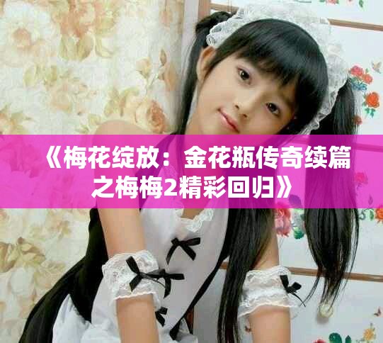 《梅花綻放：金花瓶傳奇續篇之梅梅2精彩回歸》
