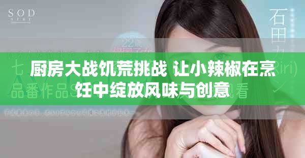 廚房大戰(zhàn)饑荒挑戰(zhàn) 讓小辣椒在烹飪中綻放風(fēng)味與創(chuàng)意