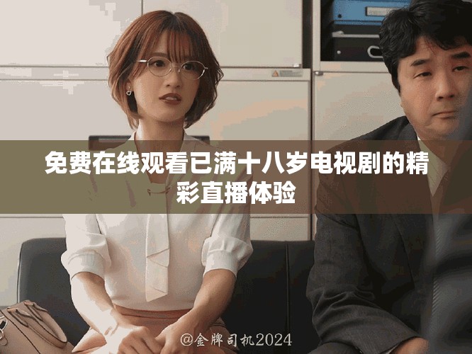 免費在線觀看已滿十八歲電視劇的精彩直播體驗