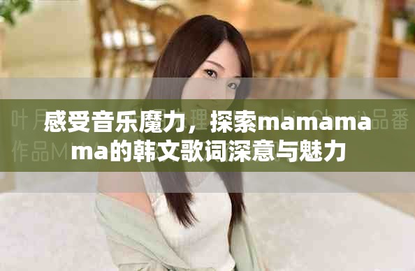 感受音樂魔力，探索mamamama的韓文歌詞深意與魅力