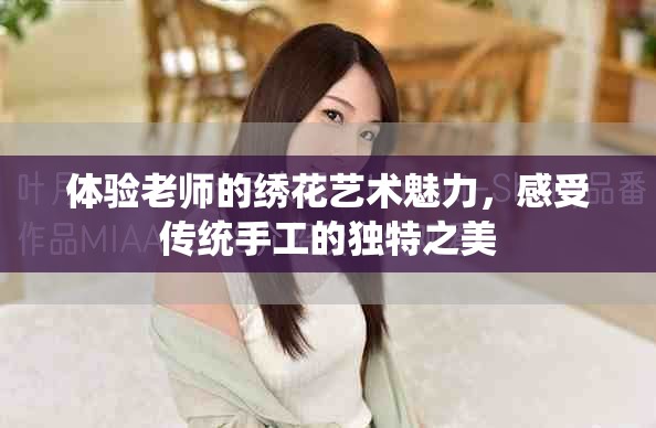 體驗老師的繡花藝術魅力，感受傳統手工的獨特之美