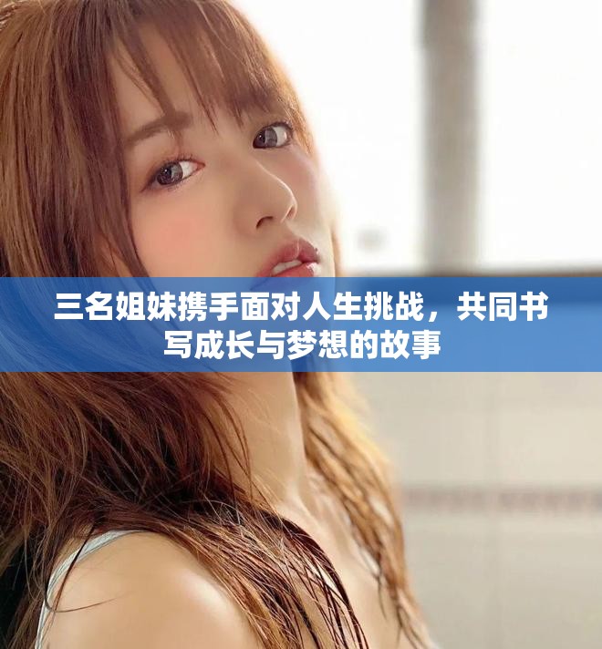 三名姐妹攜手面對人生挑戰，共同書寫成長與夢想的故事