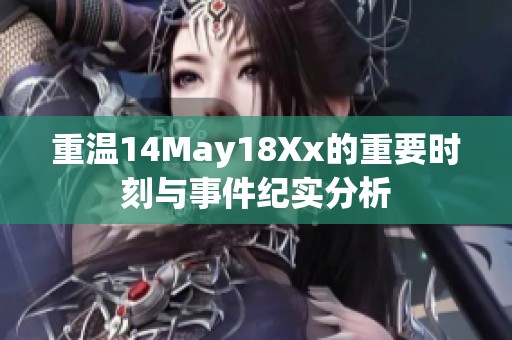 重溫14May18Xx的重要時刻與事件紀實分析