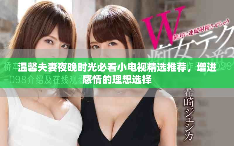 溫馨夫妻夜晚時光必看小電視精選推薦，增進感情的理想選擇