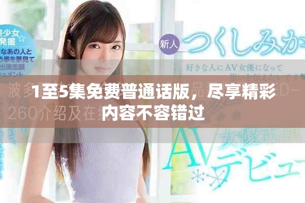 1至5集免費普通話版，盡享精彩內容不容錯過