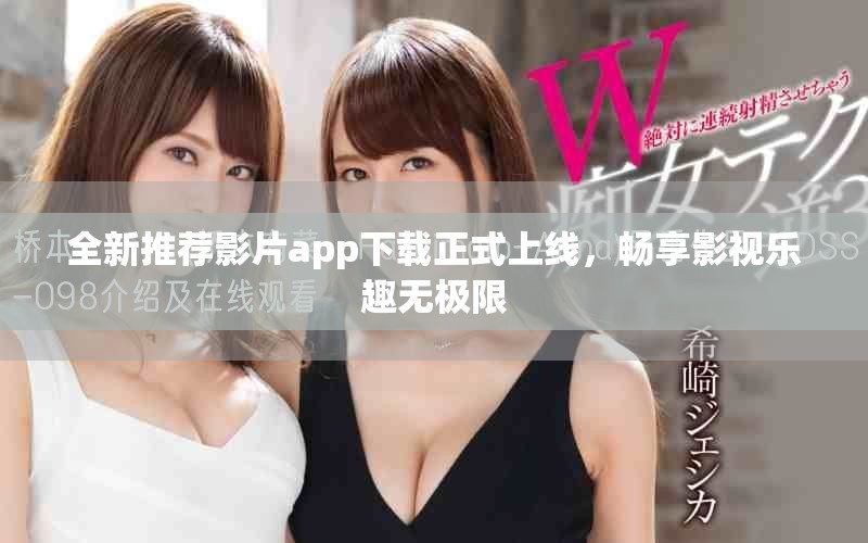 全新推薦影片app下載正式上線，暢享影視樂趣無極限
