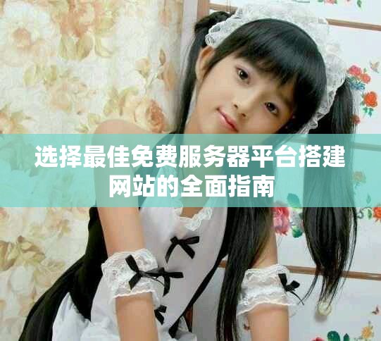 選擇最佳免費服務器平臺搭建網站的全面指南