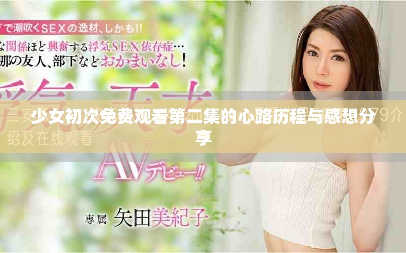 少女初次免費(fèi)觀看第二集的心路歷程與感想分享
