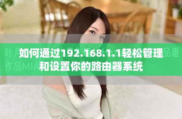 如何通過192.168.1.1輕松管理和設置你的路由器系統(tǒng)