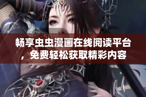 暢享蟲蟲漫畫在線閱讀平臺，免費輕松獲取精彩內(nèi)容
