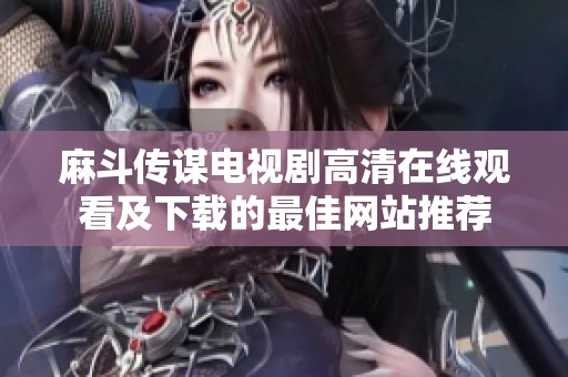 麻斗傳謀電視劇高清在線觀看及下載的最佳網(wǎng)站推薦