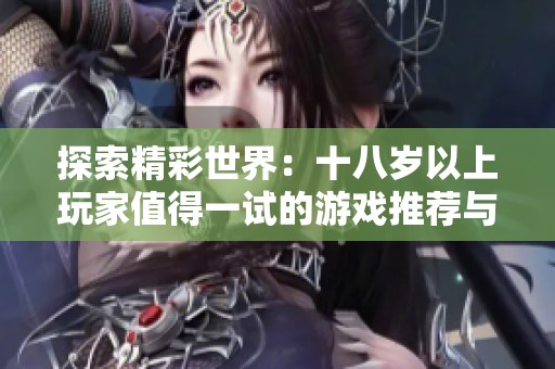 探索精彩世界：十八歲以上玩家值得一試的游戲推薦與體驗