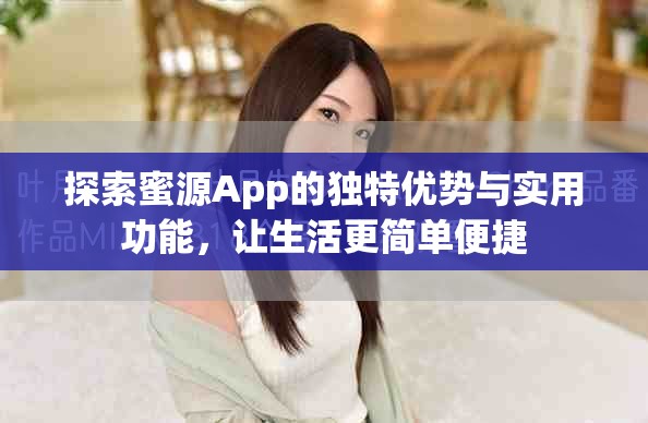 探索蜜源App的獨特優勢與實用功能，讓生活更簡單便捷