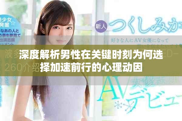深度解析男性在關鍵時刻為何選擇加速前行的心理動因
