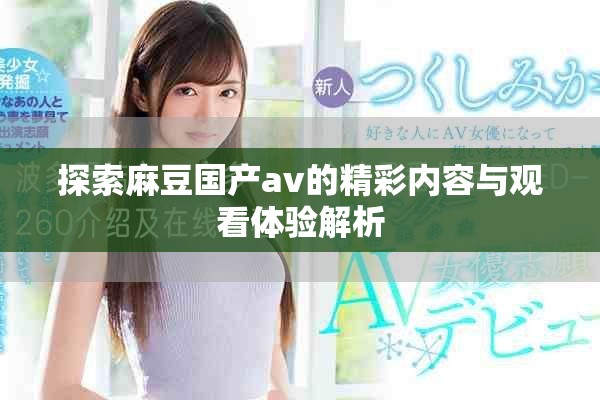 探索麻豆國產av的精彩內容與觀看體驗解析