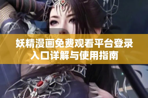 妖精漫畫免費觀看平臺登錄入口詳解與使用指南