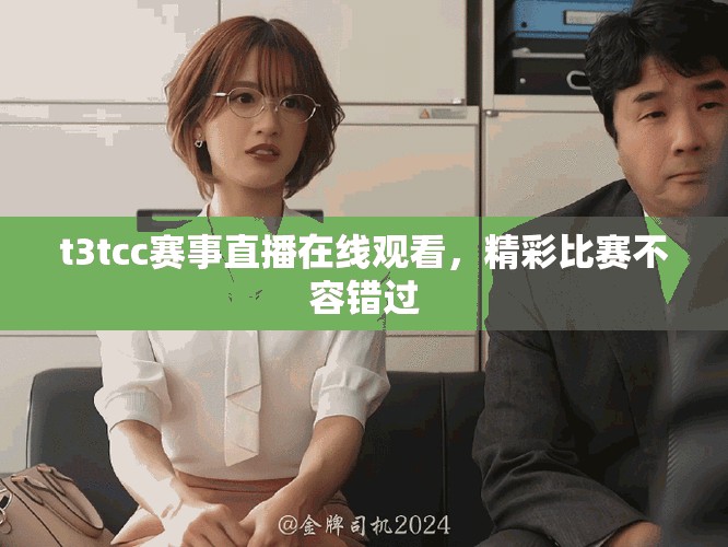 t3tcc賽事直播在線觀看，精彩比賽不容錯(cuò)過