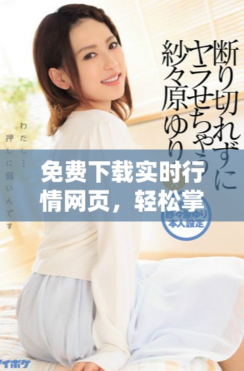 免費下載實時行情網頁，輕松掌握市場動態與趨勢