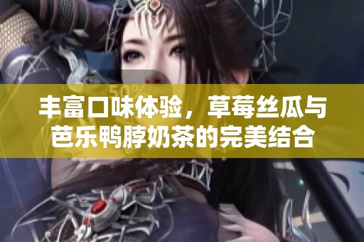 豐富口味體驗，草莓絲瓜與芭樂鴨脖奶茶的完美結合