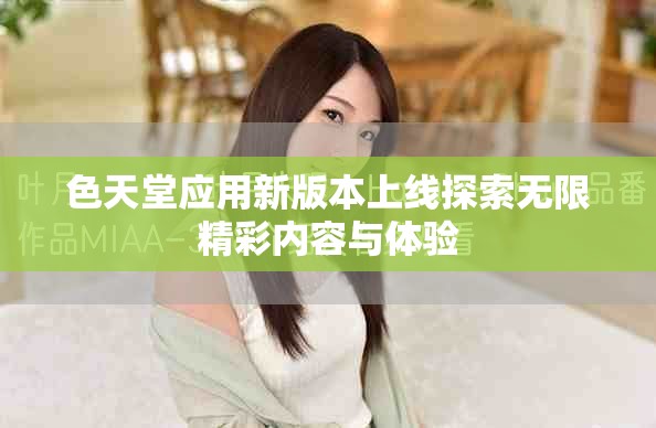 色天堂應(yīng)用新版本上線探索無限精彩內(nèi)容與體驗(yàn)