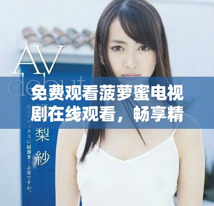免費觀看菠蘿蜜電視劇在線觀看，暢享精彩劇情與歡笑時刻